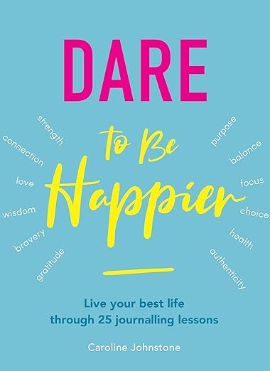 Dare to Be Happier: Live Your Best Life Through 25 Journalling Lessons