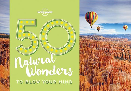 50 Natural Wonders To Blow Your Mind 1 (Lonely Planet)