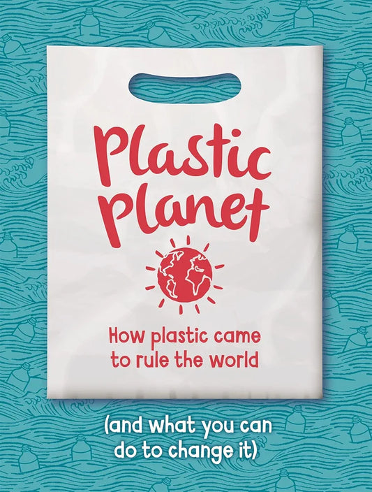 Plastic Planet: How Plastic Came to Rule the World (and What You Can Do to Change It)